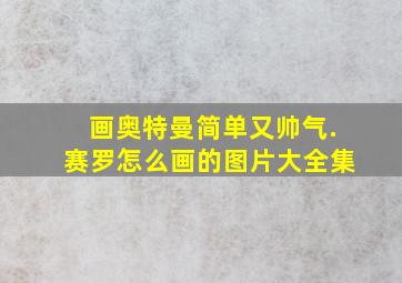 画奥特曼简单又帅气.赛罗怎么画的图片大全集