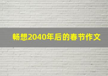 畅想2040年后的春节作文