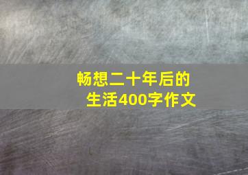 畅想二十年后的生活400字作文