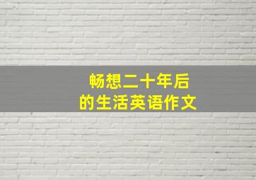 畅想二十年后的生活英语作文