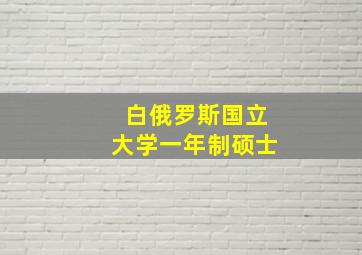 白俄罗斯国立大学一年制硕士