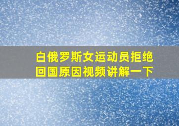 白俄罗斯女运动员拒绝回国原因视频讲解一下