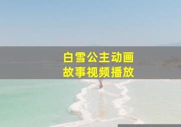 白雪公主动画故事视频播放