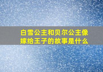 白雪公主和贝尔公主像嫁给王子的故事是什么