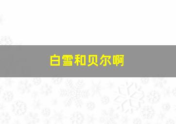 白雪和贝尔啊