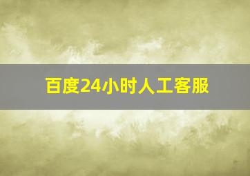 百度24小时人工客服