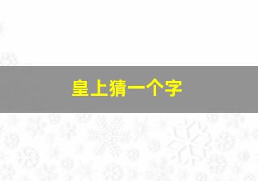 皇上猜一个字