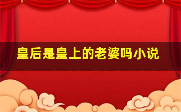 皇后是皇上的老婆吗小说