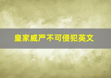 皇家威严不可侵犯英文