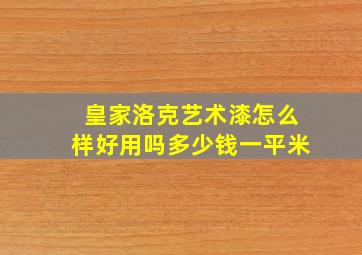 皇家洛克艺术漆怎么样好用吗多少钱一平米