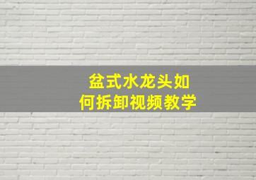 盆式水龙头如何拆卸视频教学