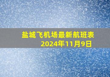 盐城飞机场最新航班表2024年11月9日