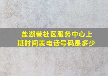 盐湖巷社区服务中心上班时间表电话号码是多少