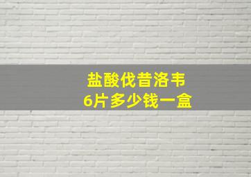 盐酸伐昔洛韦6片多少钱一盒