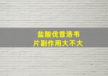 盐酸伐昔洛韦片副作用大不大