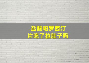 盐酸帕罗西汀片吃了拉肚子吗