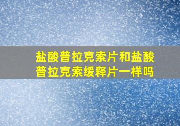 盐酸普拉克索片和盐酸普拉克索缓释片一样吗