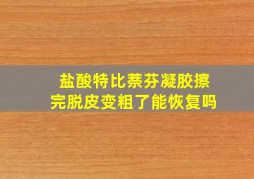 盐酸特比萘芬凝胶擦完脱皮变粗了能恢复吗