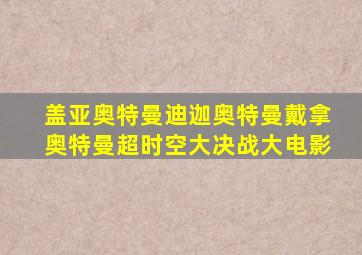 盖亚奥特曼迪迦奥特曼戴拿奥特曼超时空大决战大电影