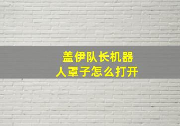 盖伊队长机器人罩子怎么打开