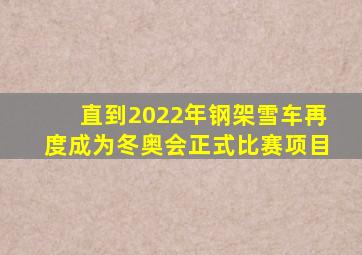 直到2022年钢架雪车再度成为冬奥会正式比赛项目