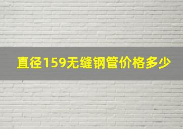 直径159无缝钢管价格多少