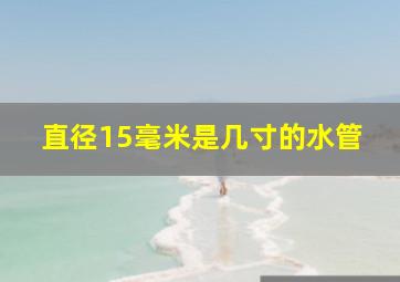 直径15毫米是几寸的水管