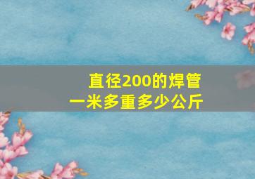 直径200的焊管一米多重多少公斤