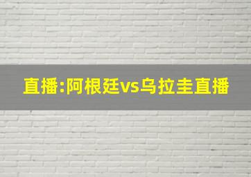 直播:阿根廷vs乌拉圭直播