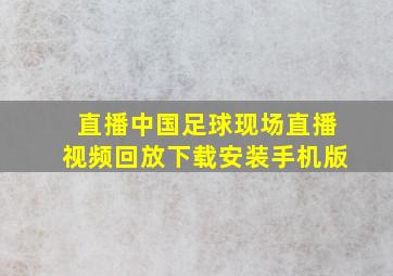 直播中国足球现场直播视频回放下载安装手机版