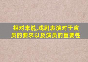 相对来说,戏剧表演对于演员的要求以及演员的重要性