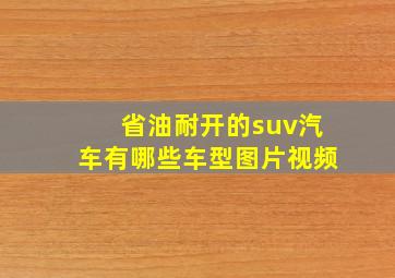 省油耐开的suv汽车有哪些车型图片视频