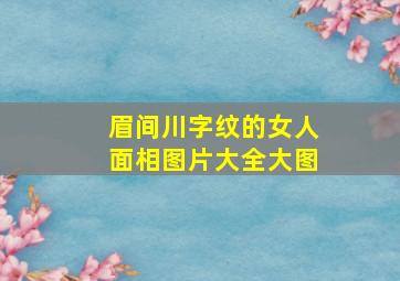 眉间川字纹的女人面相图片大全大图