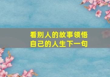 看别人的故事领悟自己的人生下一句