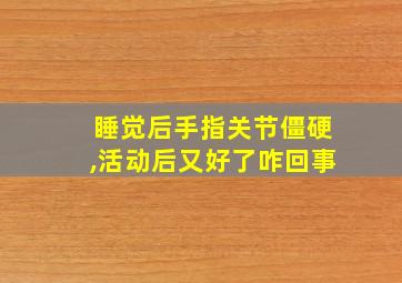 睡觉后手指关节僵硬,活动后又好了咋回事