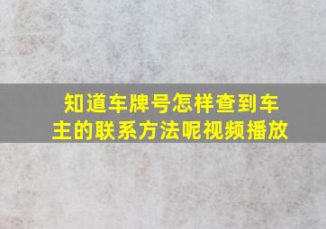 知道车牌号怎样查到车主的联系方法呢视频播放