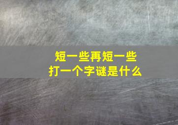 短一些再短一些打一个字谜是什么