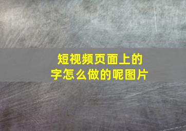 短视频页面上的字怎么做的呢图片