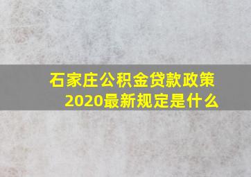 石家庄公积金贷款政策2020最新规定是什么