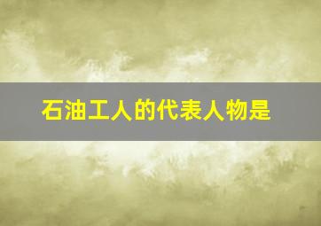 石油工人的代表人物是