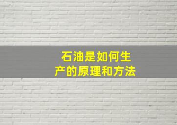 石油是如何生产的原理和方法