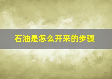 石油是怎么开采的步骤