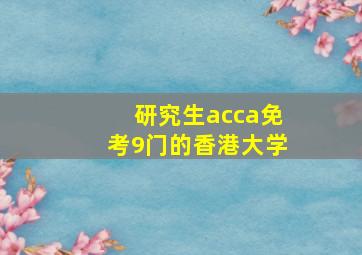 研究生acca免考9门的香港大学