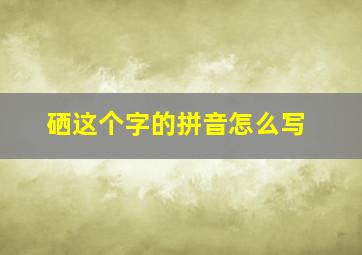 硒这个字的拼音怎么写