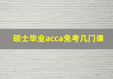 硕士毕业acca免考几门课