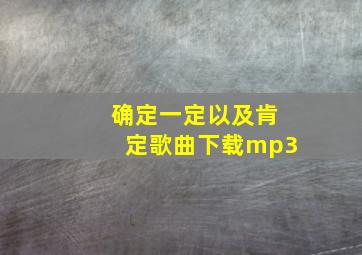 确定一定以及肯定歌曲下载mp3