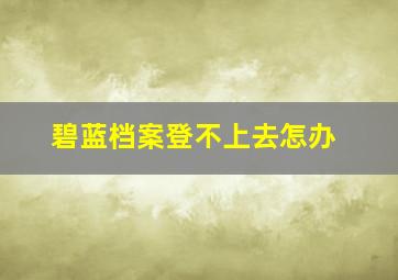 碧蓝档案登不上去怎办