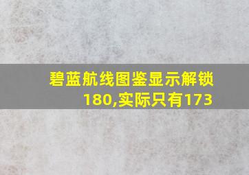 碧蓝航线图鉴显示解锁180,实际只有173