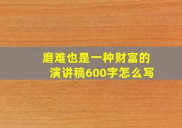 磨难也是一种财富的演讲稿600字怎么写