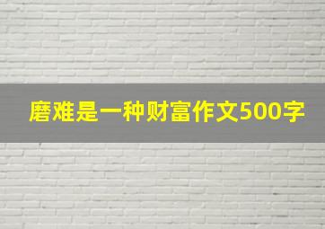 磨难是一种财富作文500字